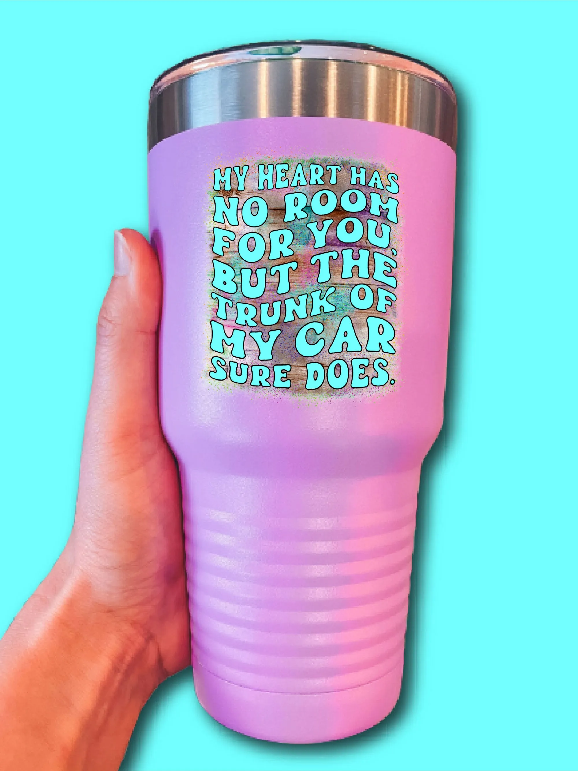 My Heart Has No Room For You, But The Trunk Of My Car Sure Does - UV TUMBLER